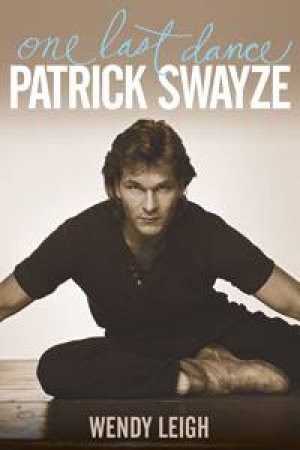 Patrick Swayze: One Last Dance by Wendy Leigh