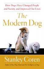 Modern Dog How Dogs Have Changed People and Society and Improved Our Lives