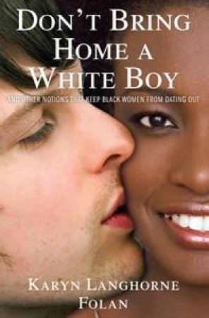 Don't Bring Home a White Boy: And Other Notions that Keep Black Women From Dating Out by Folan Karyn Langhorne