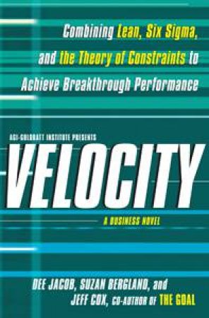 Velocity: Combining Lean, Six Sigma and the Theory of Constraints to Achieve Breakthrough Performance - A Business Novel by Dee Jacob & Suzan Bergland & Jeff Cox