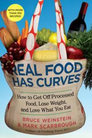 Real Food Has Curves: How to Get Off Processed Food, Lose Weight and Love What You Eat by Bruce Weinstein
