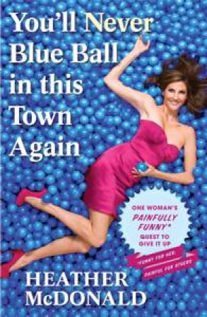 You'll Never Blue Ball in This Town Again by Heather McDonald