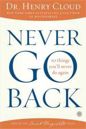 Never Go Back: 10 Things I'll Never Do Again by Dr. Henry Cloud