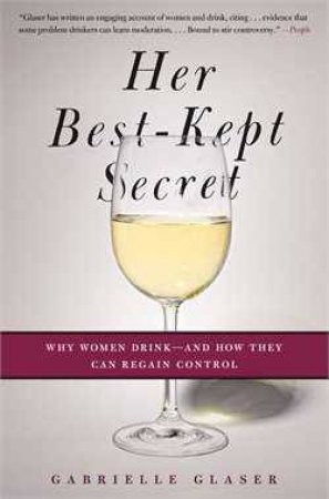 Her Best-Kept Secret: Why Women Drink-And How They Can Regain Control by Gabrielle Glaser