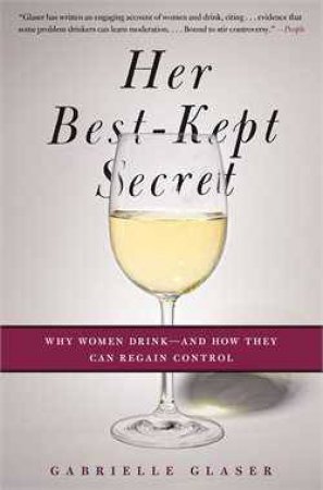 Her Best-Kept Secret: Why Women Drink-And How They Can Regain Control by Gabrielle Glaser