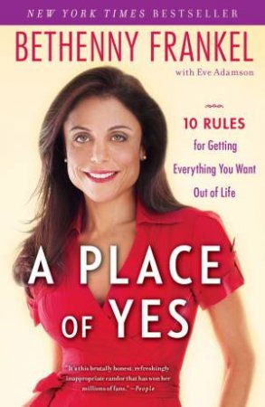 A Place of Yes: 10 Rules For Getting What You Want Out Of Life by Bethenny Frankel & Eve Adamson