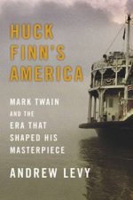 Huck Finns America Mark Twain and the Era that Shaped his Masterpiece