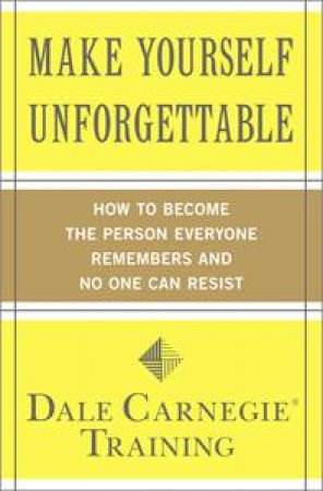 Make Yourself Unforgettable by Dale Carnegie Training