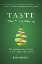 Taste What Youre Missing The Passionate Eaters Guide to Why Good FoodTastes Good