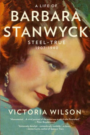 A Life of Barbara Stanwyck: Steel-True 1907-1940 by Victoria Wilson