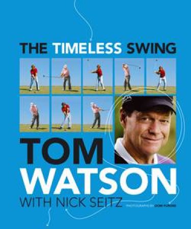 The Timeless Swing by Tom Watson