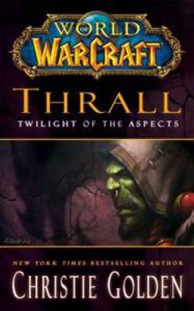 World of Warcraft: Thrall: Twilight of the Aspects by Christie Golden