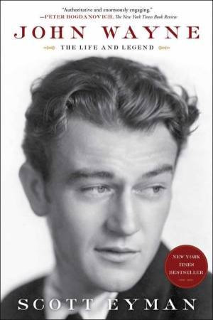 John Wayne: The Life and Legend by Scott Eyman