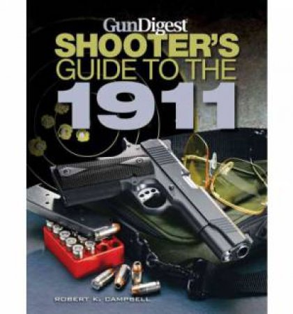 Gun Digest Shooter's Guide to the 1911 by CAMPBELL ROBERT