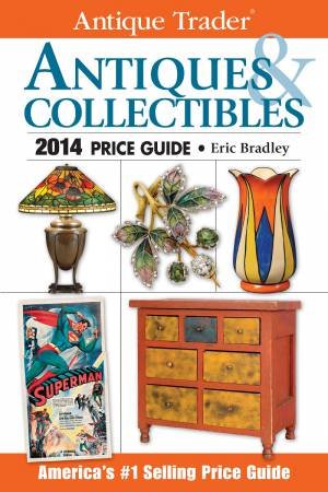 Antique Trader Antiques and Collectibles Price Guide 2014 by ERIC BRADLEY