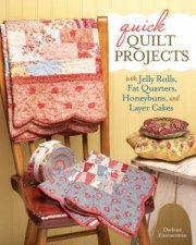 Quick Quilt Projects with Jelly Rolls Fat Quarters Honeybuns and Layer Cake