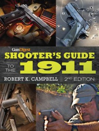 Gun Digest Shooter's Guide to the 1911 by ROBERT K. CAMPBELL