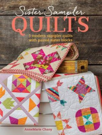 Sister Sampler Quilts by ANNEMARIE CHANY