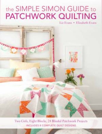 Simple Simon Guide to Patchwork Quilting by ELIZABETH AND LIZ EVANS