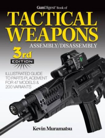 Gun Digest Book Of Tactical Weapons Assembly/Disassembly by Kevin Muramatsu