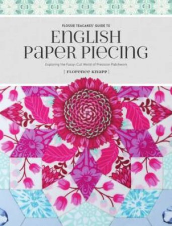 Flossie Teacake's Guide To English Paper Piecing by Florence Knapp