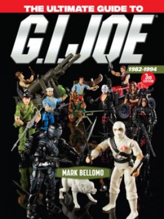 Ultimate Guide To G.I. Joe 1982-1994 by Mark Bellomo