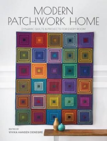 Modern Patchwork Home: Dynamic Quilts and Projects for Every Room by Vivika DeNegre