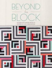 Beyond The Block Modern Patchwork Projects Inspired By Log Cabin Blocks