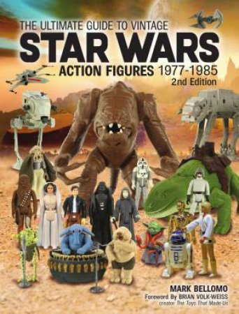 The Ultimate Guide To Vintage Star Wars Action Figures 1977-1985 by Mark Bellomo