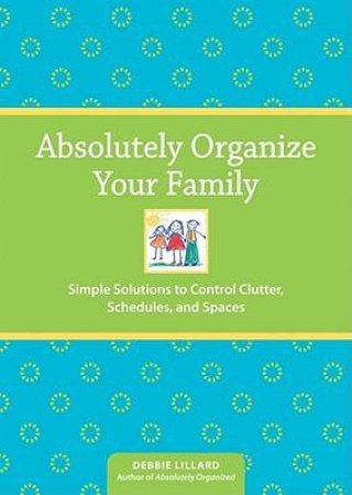Absolutely Organise Your Family by DEBBIE LILLARD