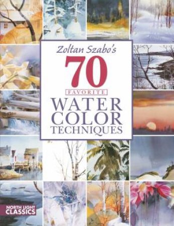 Zoltan Szabo's 70 Favorite Watercolor Techniques by ZOLTAN ZSABO