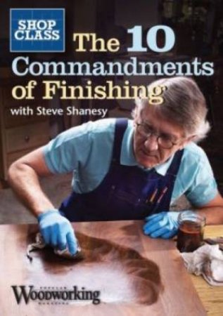 Ten Commandments of Finishing by EDITORS POPULAR WOODWORKING