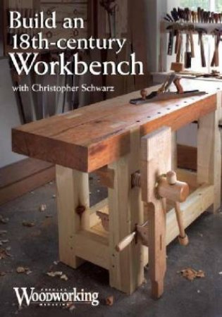 Build an 18th-Century Workbench by CHRISTOPHER SCHWARZ