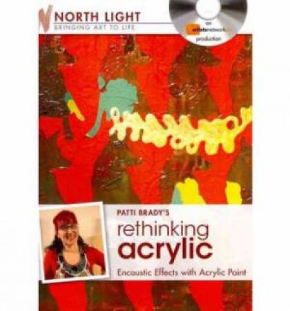Patti Brady's Rethinking Acrylic - Encaustic Effects with Acrylic Paint by NORTH LIGHT BOOKS