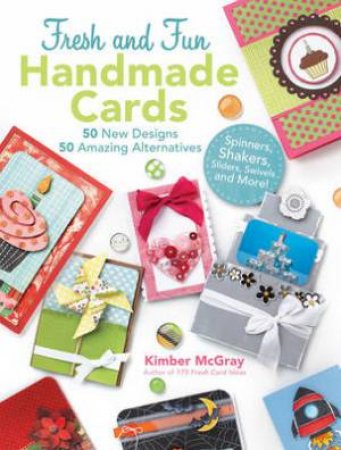 100 Fresh And Fun Handmade Cards by Kimber Mcgray & Kristy Conlin & Christine Polomsky & Al Parrish