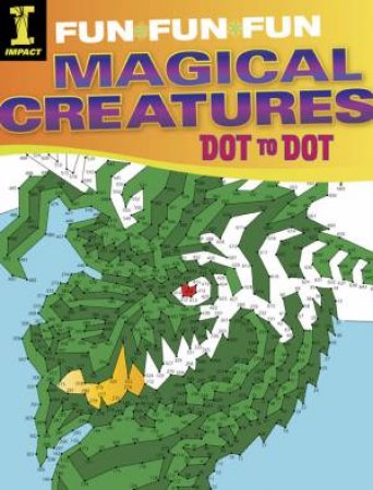 Fun Fun Fun:  Magical Creatures Dot to Dot by EDITORS IMPACT BOOKS