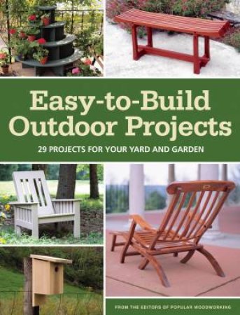 Easy-to-Build Outdoor Projects by EDITORS POPULAR WOODWORKING