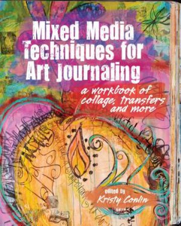 Mixed Media Techniques for Art Journaling by KRISTY CONLIN