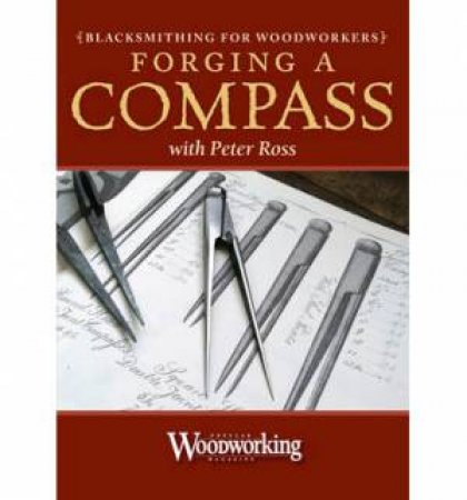 Blacksmithing for Woodworkers - Forging a Compass by PETER ROSS