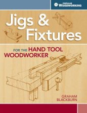 Jigs and Fixtures for the Hand Tool Woodworker