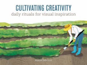 Cultivating Creativity by MARIA FABRIZIO