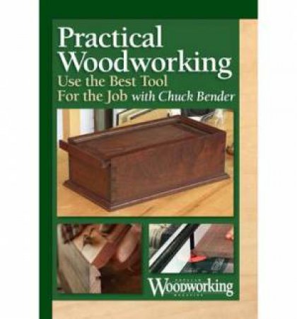 Practical Woodworking - Using the Best Tool for the Job by CHUCK BENDER