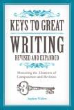Keys to Great Writing, Revised and Expanded Edition by STEPHEN WILBERS