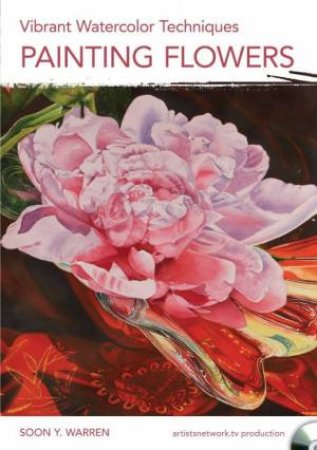 Vibrant Watercolour Techniques - Painting Flowers by Soon Y Warren