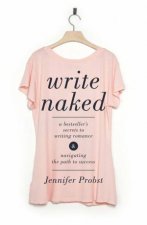 Write Naked A Bestsellers Secrets To Writing Romance  Navigating The Path To Success