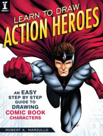 Learn To Draw Action Heroes by Robert A. Marzullo