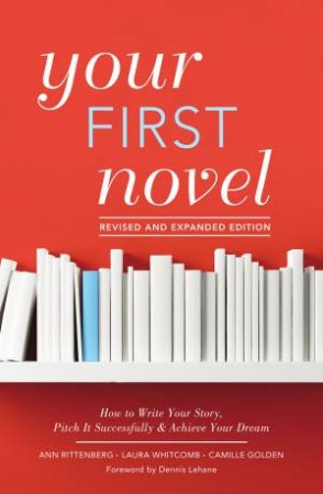 Your First Novel: Revised And Expanded Edition by Ann Rittenberg, Laura Whitcomb & Camille Goldin