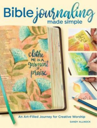 Bible Journaling Made Simple: An Art-Filled Journey For Creative Worship by Sandy Allnock