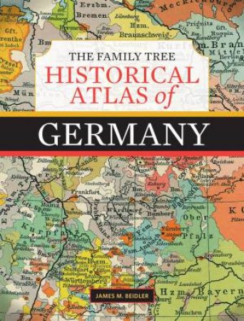 Family Tree Historical Atlas Of Germany by James M. Beidler