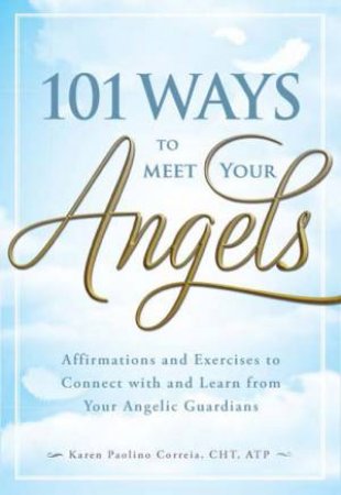 101 Ways to Meet Your Angels by Karen Paolino